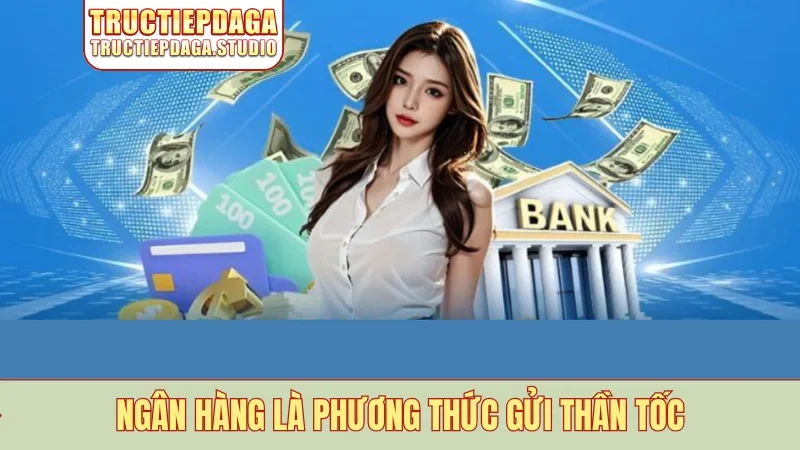 Ngân hàng là phương thức gửi thần tốc